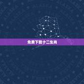 免费下载十二生肖，下载十二生肖能看几岁