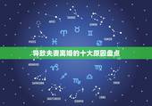 导致夫妻离婚的十大原因盘点，夫妻离婚大多是啥原因造成的？