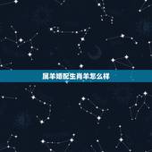 属羊婚配生肖羊怎么样，属羊的和属羊能相配吗？