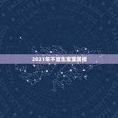 2021年不宜生宝宝属相，2021年不适合生孩子的生肖有哪些，什么属相