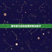 属牛的几日出生更好命女孩子，牛年几点出生的女孩命好