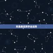 双鱼座运势学业运势，这两天运气不好，后天考试，双鱼座这两天学业运势怎么