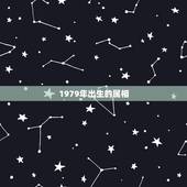 1979年出生的属相，79年多大了今年多大了