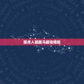 属虎人跟属马最佳婚配，属马和属虎相配吗