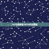 1975虎男和1973牛女婚配，1973男牛和1975女兔相配 ，