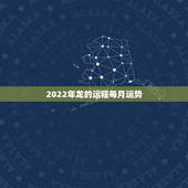 2022年龙的运程每月运势，2022年羊年运势及运程