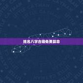 姓名八字合婚免费算命，八字合婚和姓名配对的在线算命哪个好用？