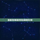 星座月份表是农历还是阳历计算，12星座的月份表农历还是阳历