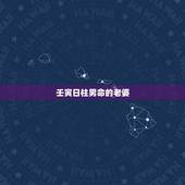 壬寅日柱男命的老婆，壬寅日柱女命更佳配对