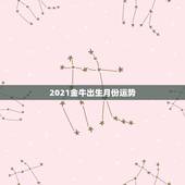 2021金牛出生月份运势，2021几月牛宝宝出生最好农历