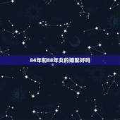84年和88年女的婚配好吗，84年属鼠的和88年鼠的相配吗？