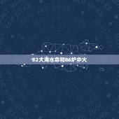 82大海水命和86炉中火，大海水命（82年）和炉中火（87年）相克么？