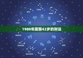 1980年属猴42岁的财运，1980属猴人最多穷到40岁
