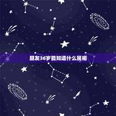 朋友36岁能知道什么属相，36岁属什么生肖
