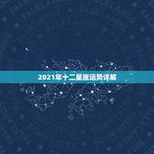 2021年十二星座运势详解，星座运势2021运势详解
