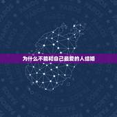 为什么不能和自己最爱的人结婚，为什么人都不能和自己最爱的人在一起？