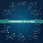 八字算命免费测八字2022财运，姓名生辰八字算命打分