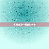 祝福情侣99的幽默句子，祝别人99的句子幽默