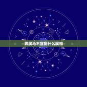 男属马不宜配什么属相，属马的人配什么属相更好