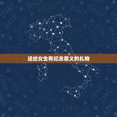 送给女生有纪念意义的礼物，送女孩子有纪念意义的礼物