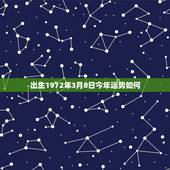 出生1972年3月8日今年运势如何，1972年出生，2008本命年，请