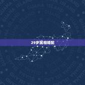 29岁属相婚配，34岁属相婚配