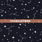 今天是什么日子老黄历，今天日子好不好老黄历