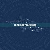 2022年狮子座4月运势，205年4月狮子座运势