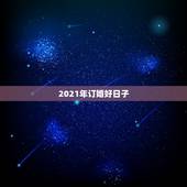 2021年订婚好日子，2021年嫁娶最佳日期10月15日