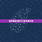 看手相命中有几个孩子准不准，手相怎么看命里几个孩子