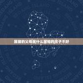 属猪的父母属什么属相的孩子不好，属虎和什么属相相克