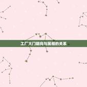 工厂大门朝向与属相的关系，风水 请教户门朝向与属相问题