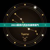 2022属虎几月出生最有福气，2022年属虎宝宝名字
