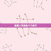 免费八字测生几个孩子，生辰八字可以知道自己有几个孩子吗？