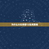 为什么火化场有12生肖属相，火葬场是指什么生肖