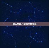 输入生辰八字选手机号码，如何根据生辰八字五行选择手机号码数字13768