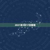 2021年3日17日属相，2021年躲星生肖对照表