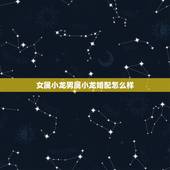 女属小龙男属小龙婚配怎么样，属狗的女和属小龙的男婚配好吗