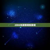2004年属猴婚配属相，属猴的和什么属相最配，属猴的属相婚配表
