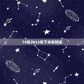 75年2022年下半年财运，19752022下半年事业