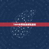 1999年男属兔婚配最配，1999年，属兔配什么做最好