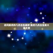 请问属虎的几月出生最好 属虎几月出生属大富大贵