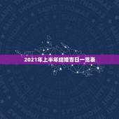 2021年上半年结婚吉日一览表，想在2021年（明年）结婚，请问有哪些