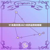 91年属羊男2021年的运势和婚姻，2021年91年属羊人的全年运势