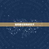 如何看日历挑好日子，如何看日子好坏