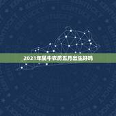2021年属牛农历五月出生好吗，2021年阴历5月出生的宝宝好吗