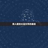男人爱的太深分手的表现，分手后对方哪些表现证明爱你很深？