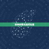 供神的香灰如何处理，敬神的香灰要怎么处理，贡品怎么处理