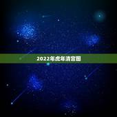 2022年虎年清宫图，2022年是虎年？ 金木水火土是甚么命？