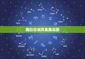 陶白白说双鱼座运势，星座运势双鱼座对应的是什么星座